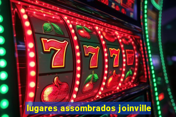 lugares assombrados joinville